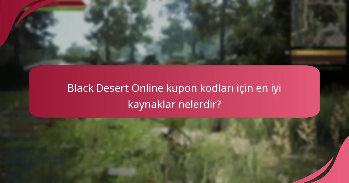 Black Desert Online kupon kodlarının kaynakları ne kadar güvenilirdir?