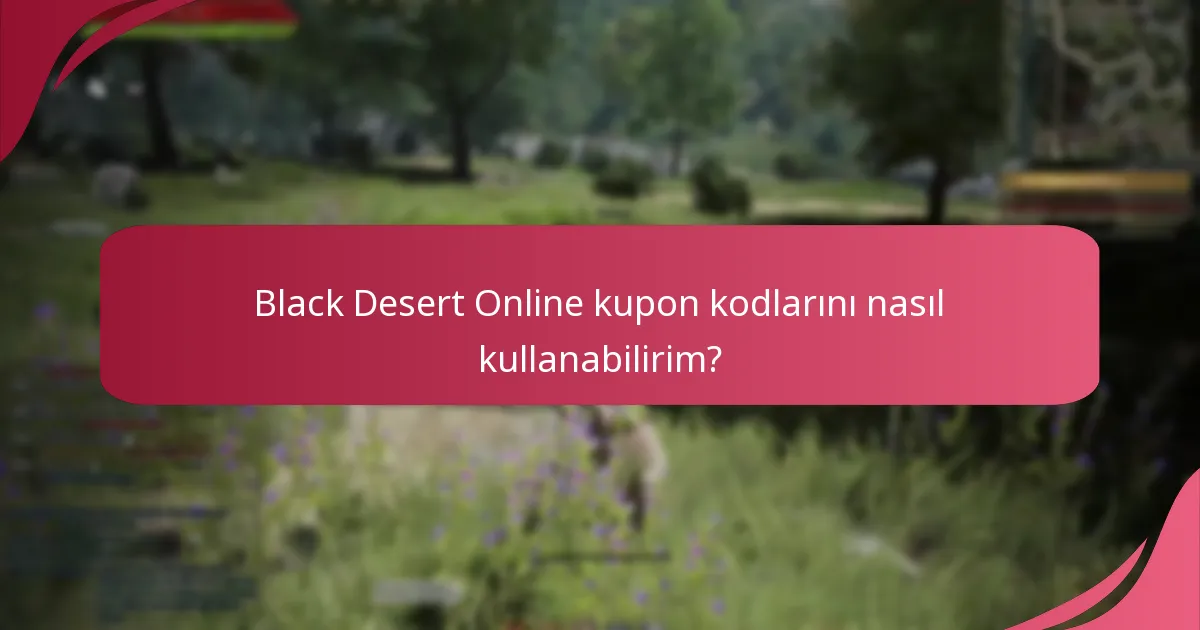 Şu anda Black Desert Online için hangi kupon kodları mevcut?