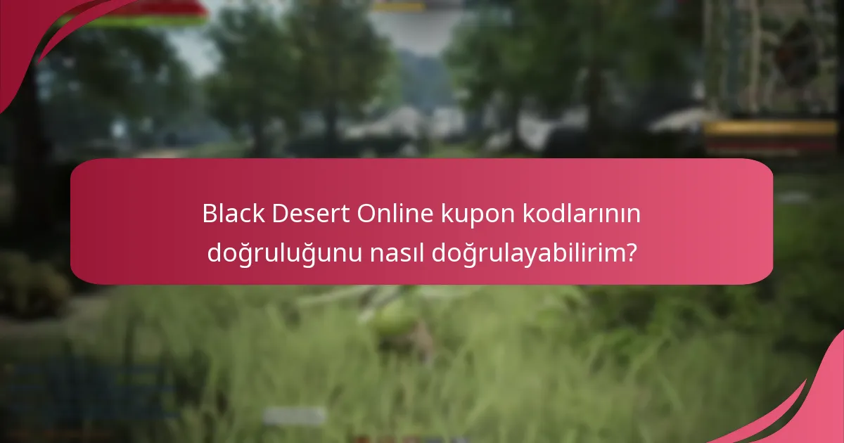 Black Desert Online kupon kodlarının doğruluğunu nasıl doğrulayabilirim?