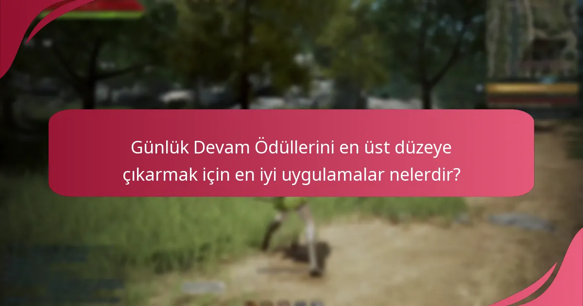 Günlük Devam Ödülleri ile ilgili ana oyuncu anketleri nelerdir?