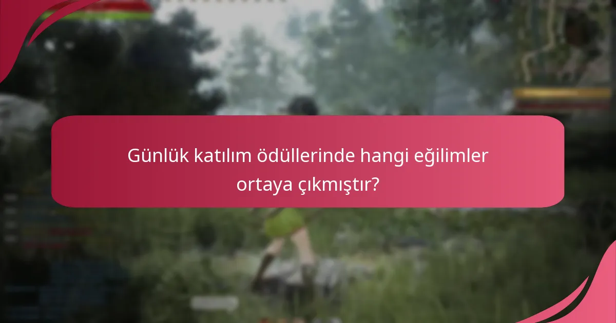 Günlük katılım ödüllerinde hangi eğilimler ortaya çıkmıştır?