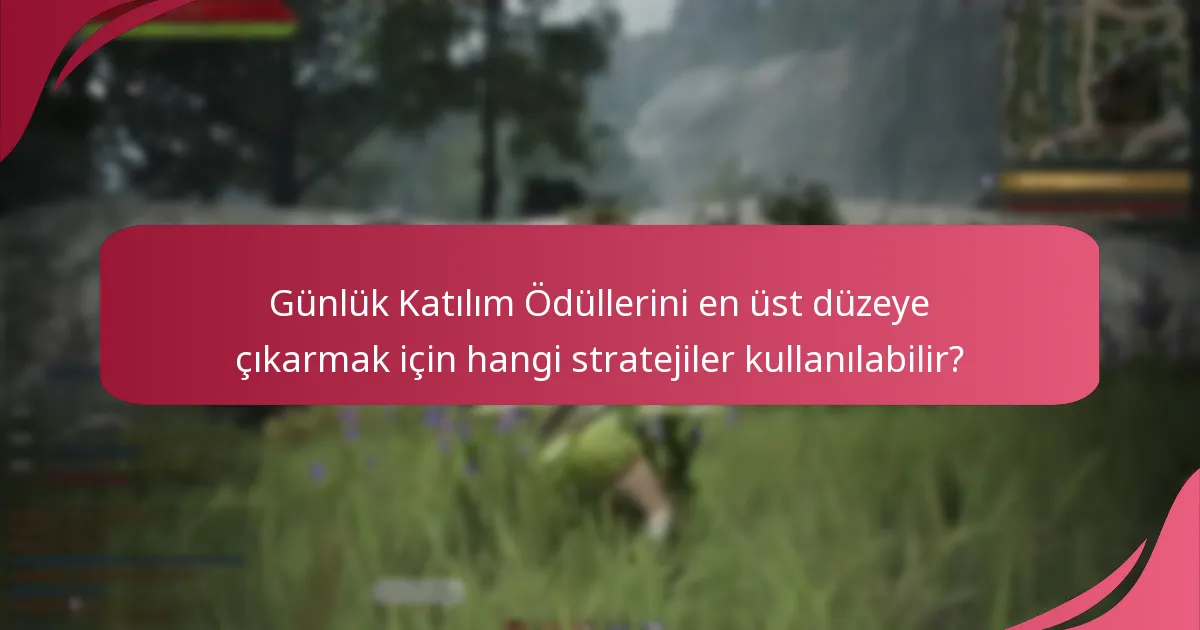 Günlük Katılım Ödüllerini en üst düzeye çıkarmak için hangi stratejiler kullanılabilir?