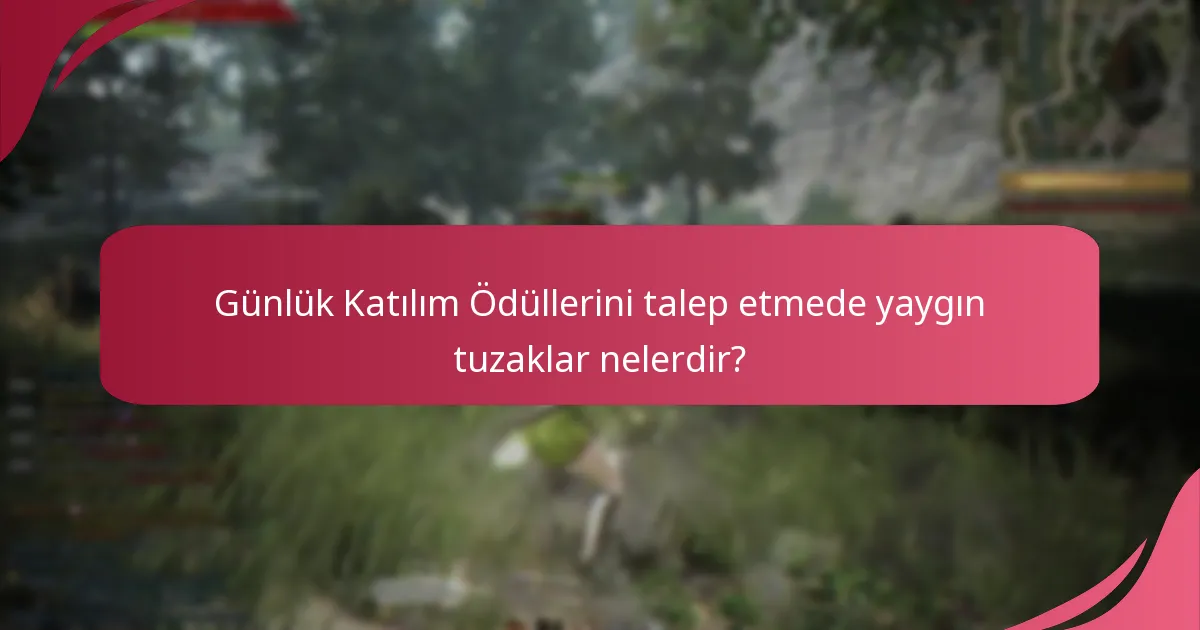 Günlük Katılım Ödüllerini talep etmede yaygın tuzaklar nelerdir?