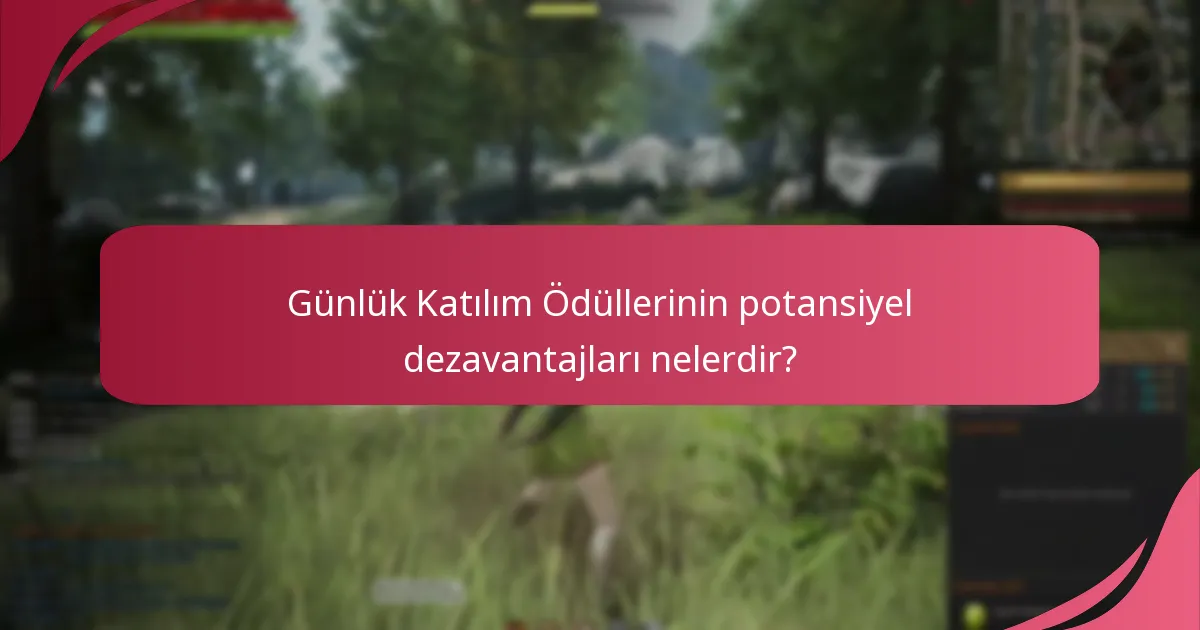 Günlük Katılım Ödüllerinin potansiyel dezavantajları nelerdir?