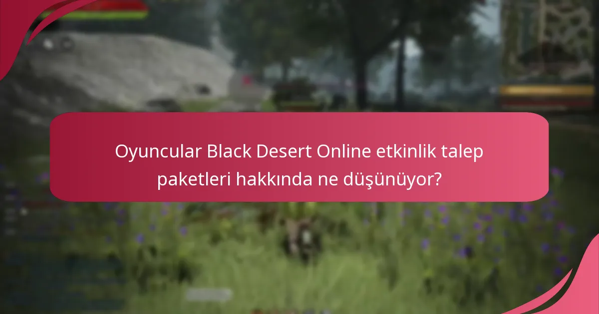 Black Desert Online etkinlik talep paketleri, önceki tekliflerle nasıl karşılaştırılır?