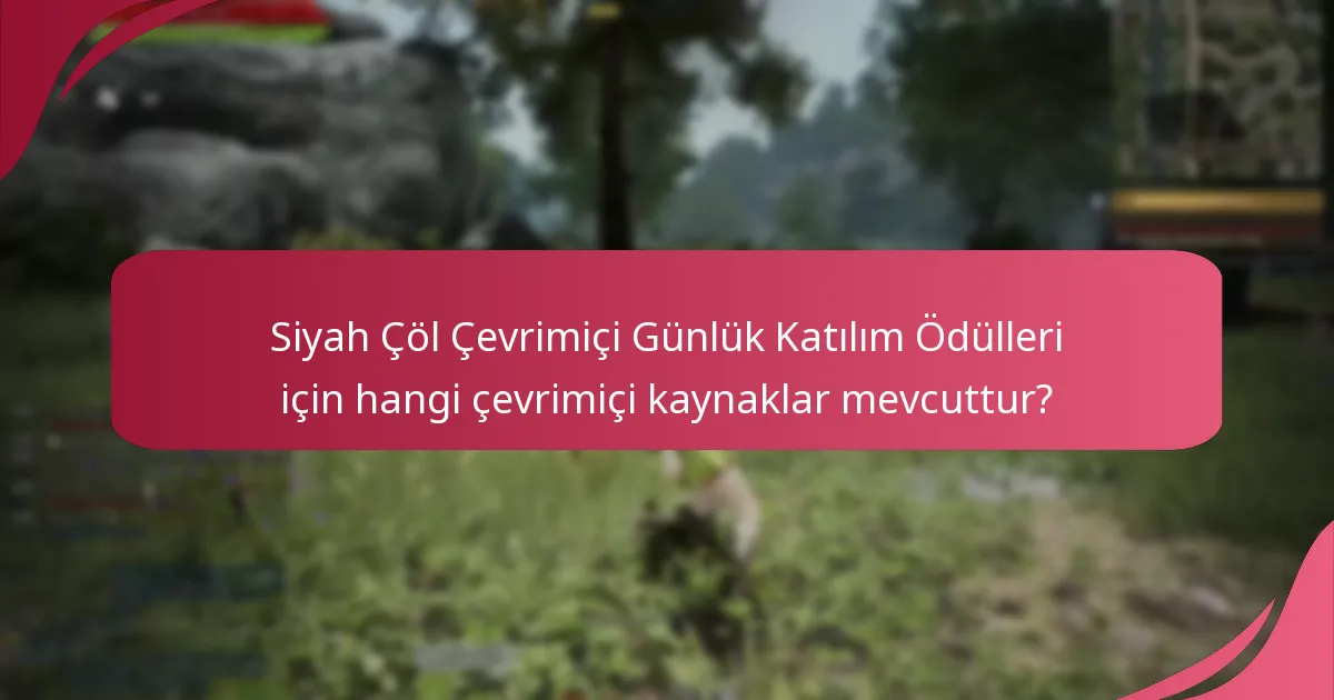 Siyah Çöl Çevrimiçi Günlük Katılım Ödülleri için hangi çevrimiçi kaynaklar mevcuttur?