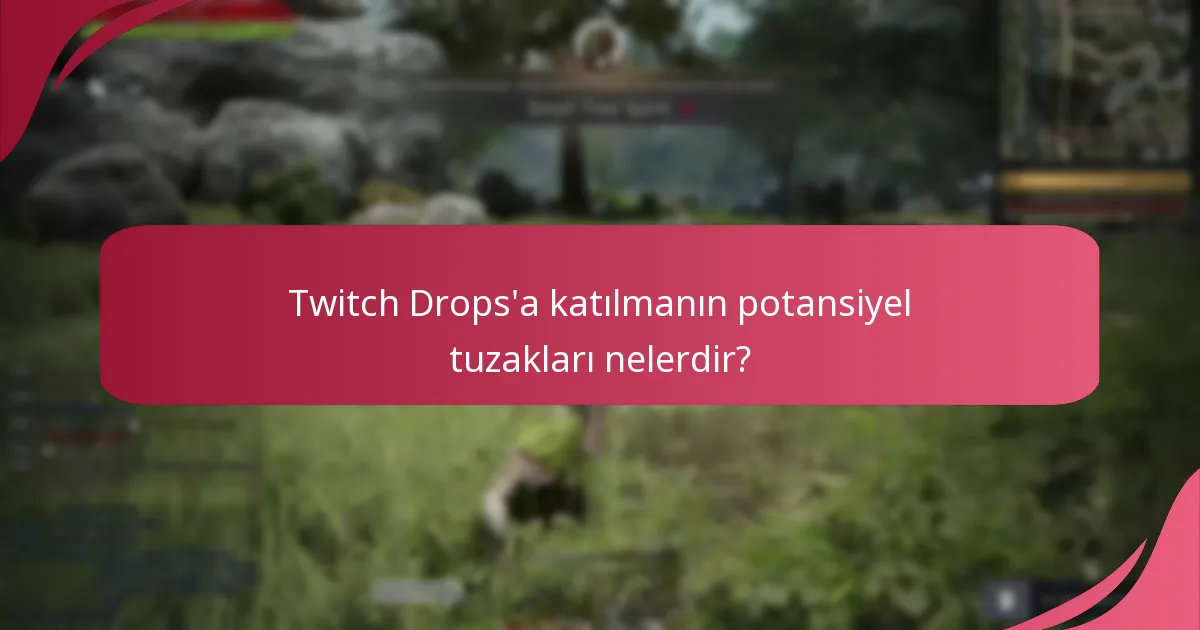 Twitch Drops’a katılmanın potansiyel tuzakları nelerdir?